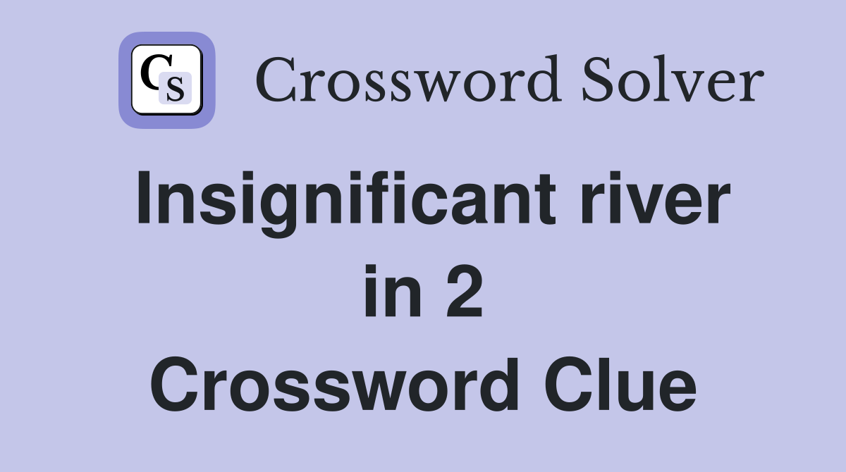 Insignificant river in 2 Crossword Clue