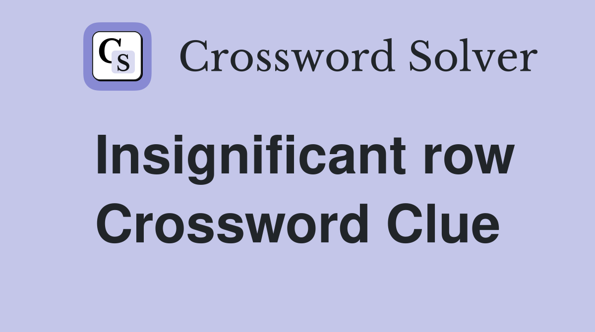 Insignificant row Crossword Clue