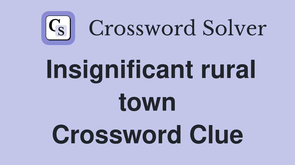 Insignificant rural town Crossword Clue