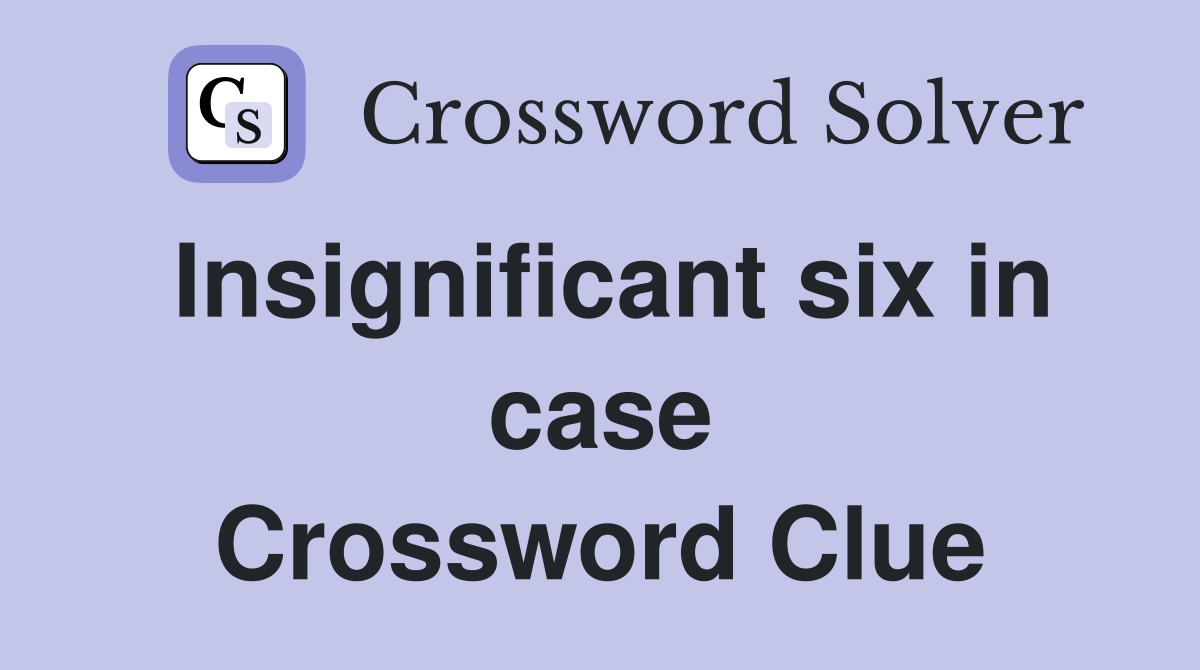 Insignificant six in case Crossword Clue