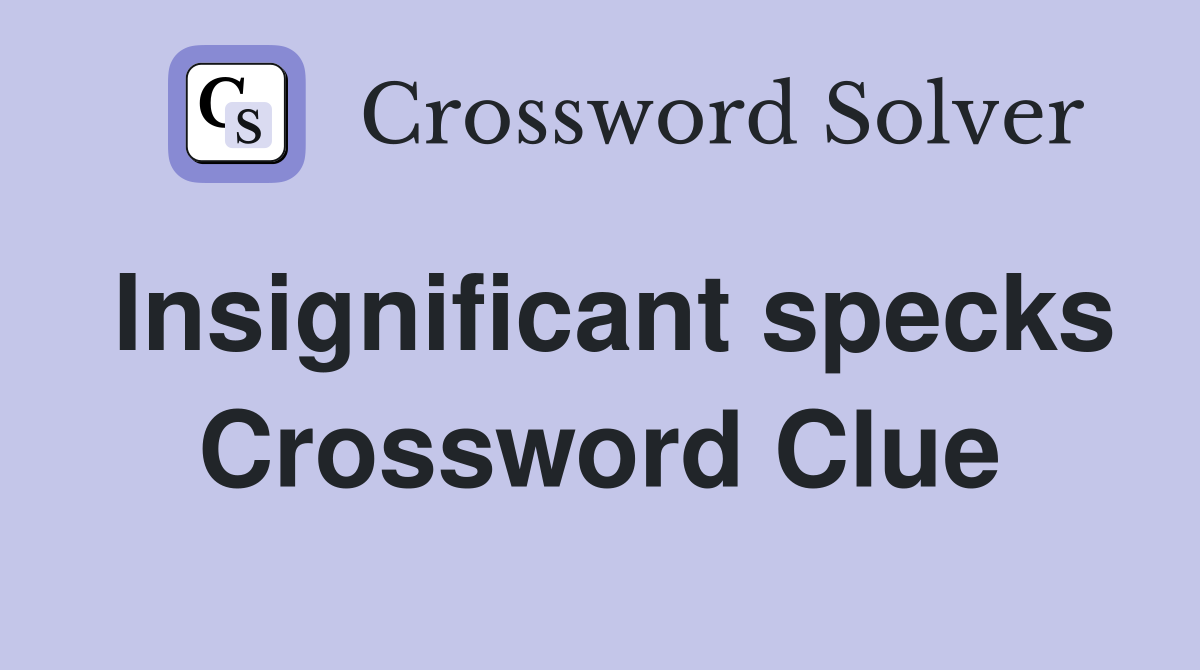 Insignificant specks Crossword Clue