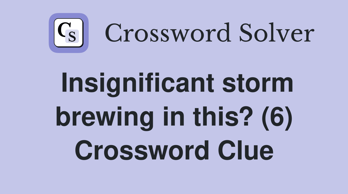 Insignificant storm brewing in this? (6) Crossword Clue