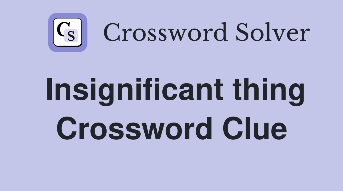 Insignificant thing Crossword Clue