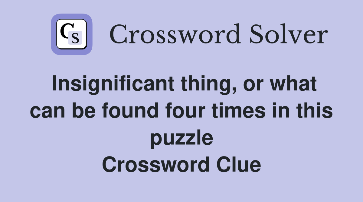 Insignificant thing, or what can be found four times in this puzzle Crossword Clue
