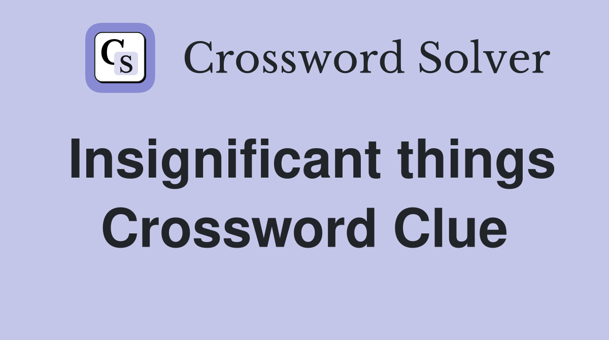 Insignificant things Crossword Clue