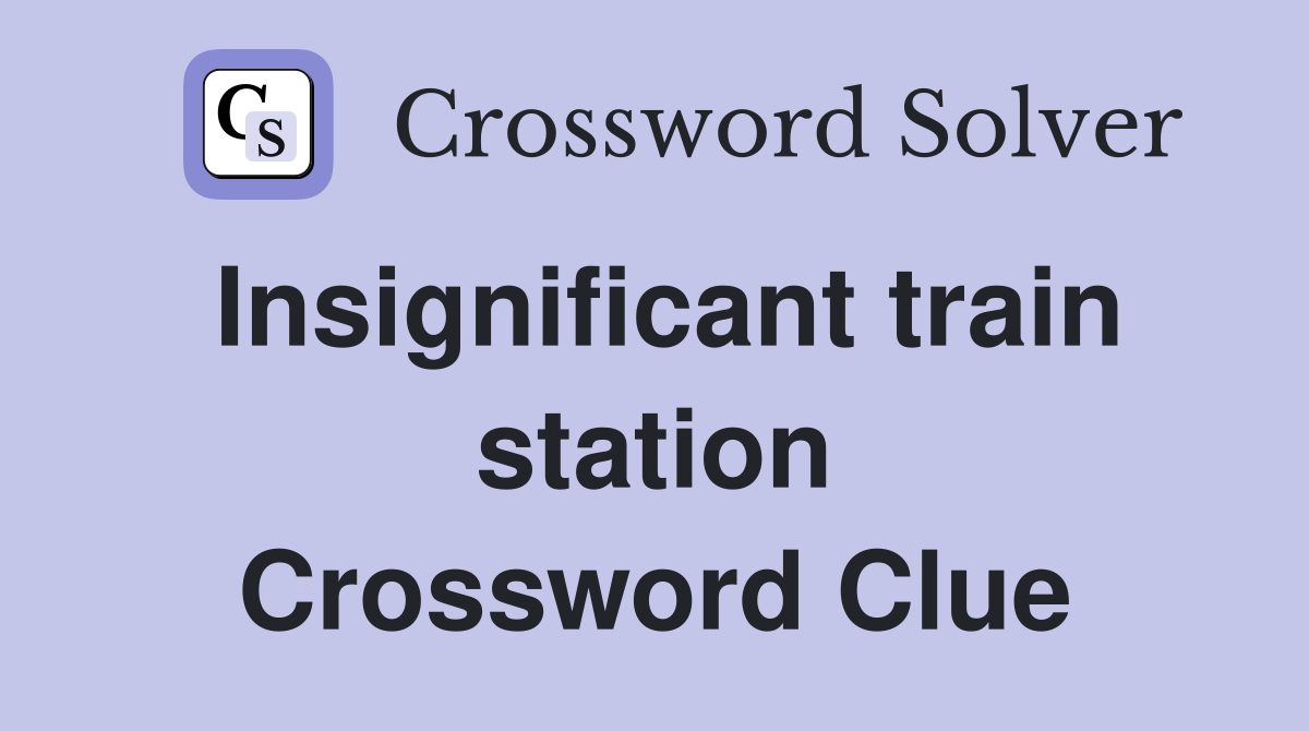 Insignificant train station Crossword Clue