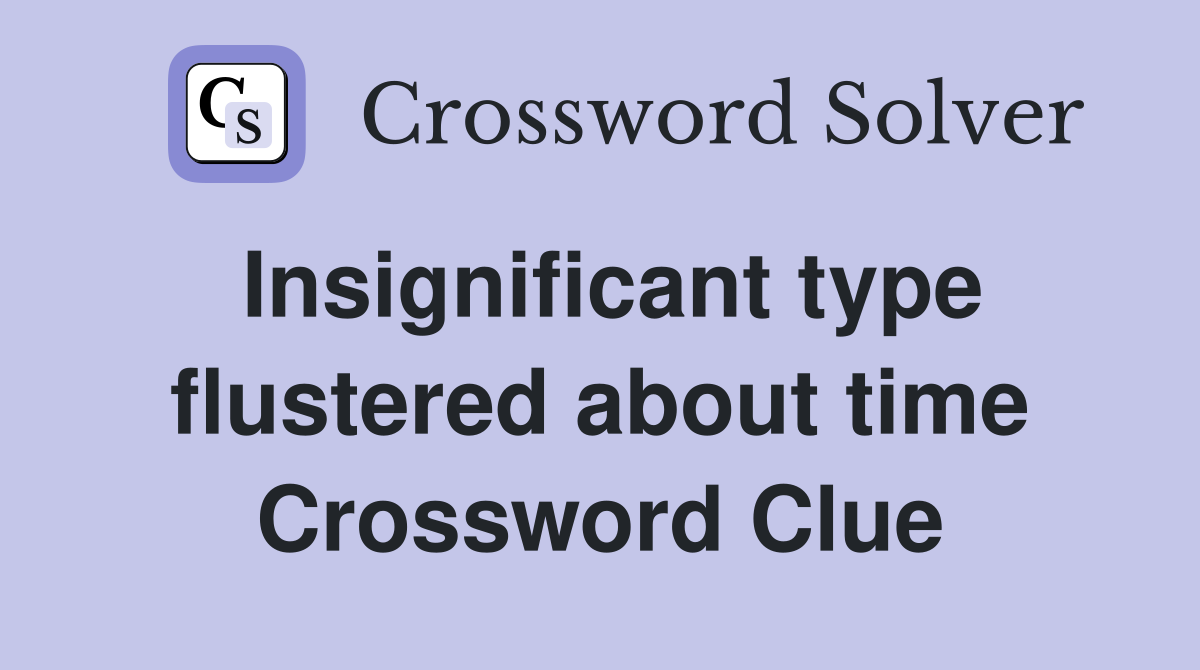 Insignificant type flustered about time Crossword Clue