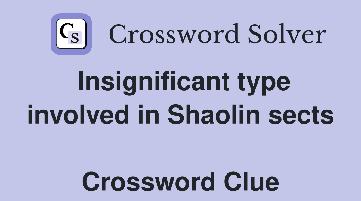 Insignificant type involved in Shaolin sects  Crossword Clue