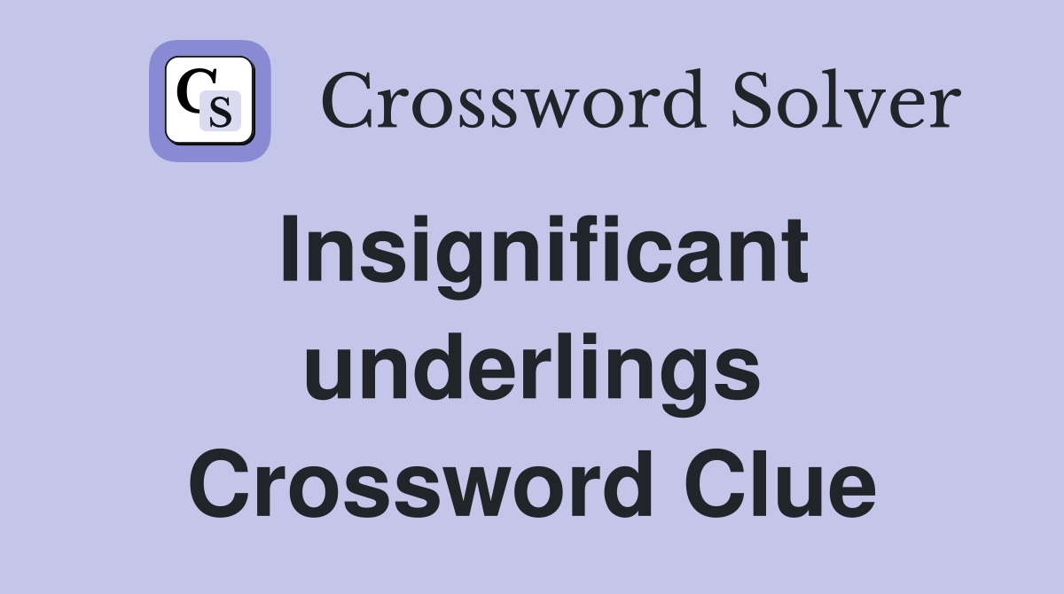 Insignificant underlings Crossword Clue