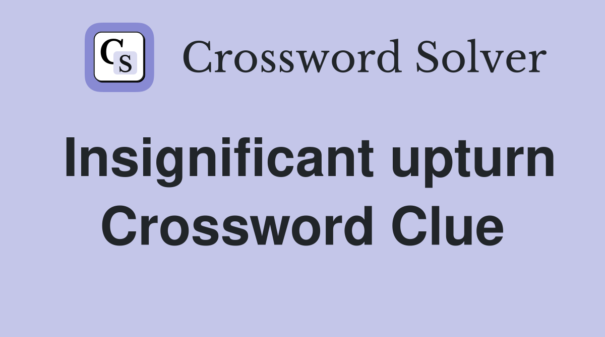 Insignificant upturn Crossword Clue