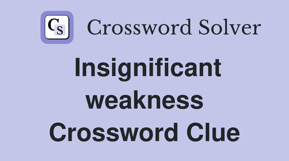 Insignificant weakness Crossword Clue