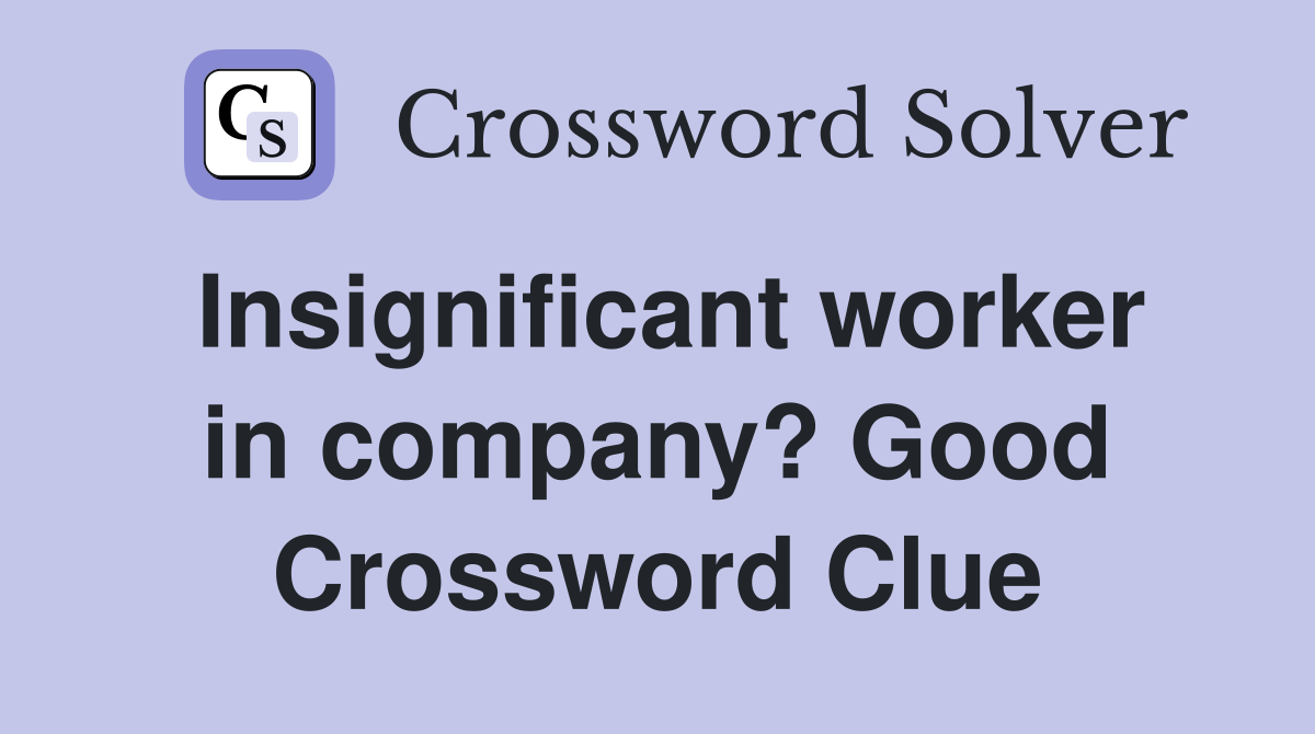 Insignificant worker in company? Good Crossword Clue