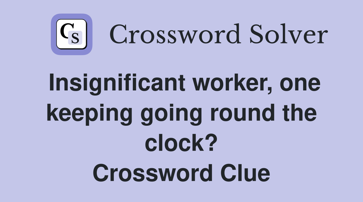 Insignificant worker, one keeping going round the clock? Crossword Clue