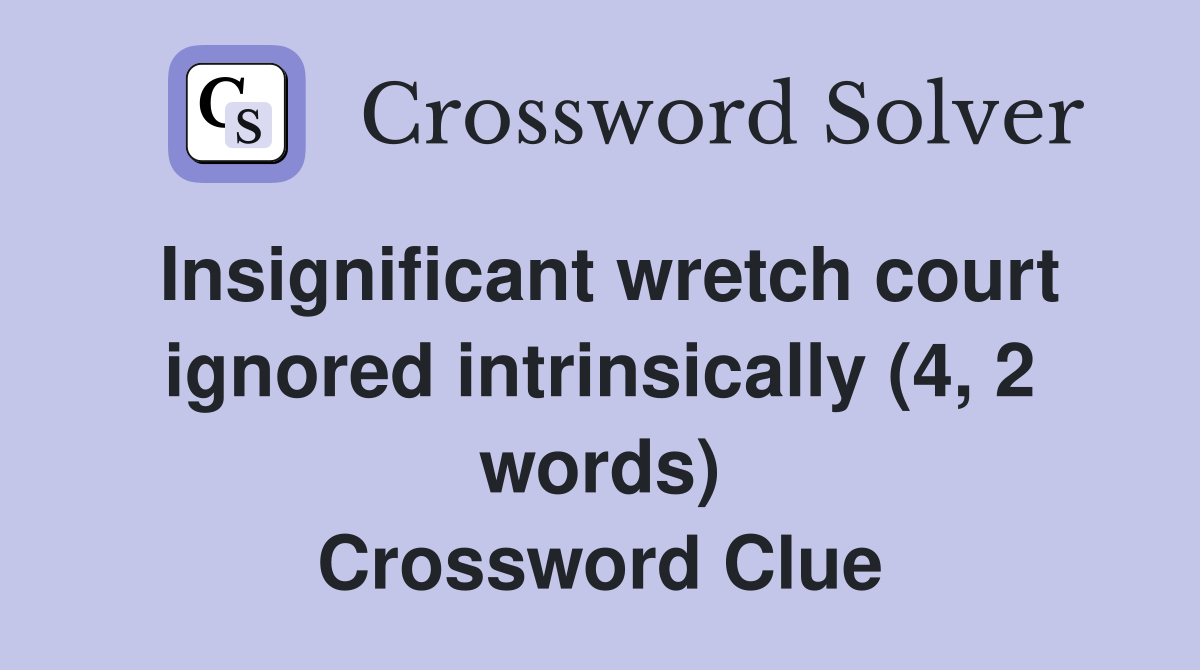 Insignificant wretch court ignored intrinsically (4, 2 words) Crossword Clue