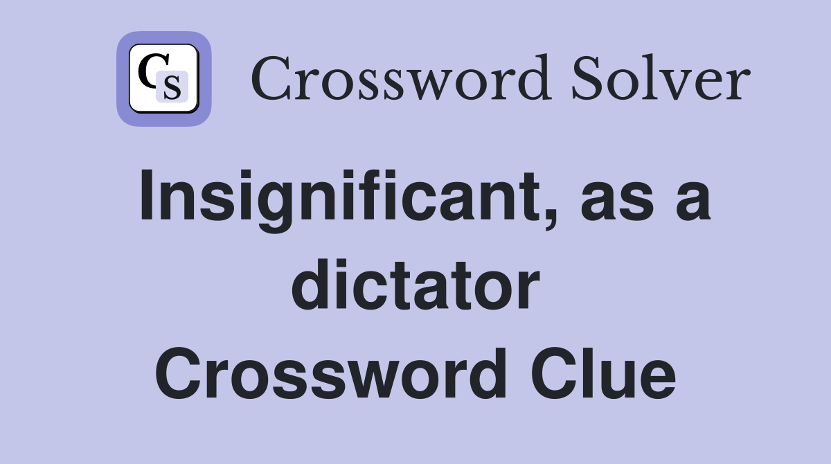 Insignificant, as a dictator Crossword Clue