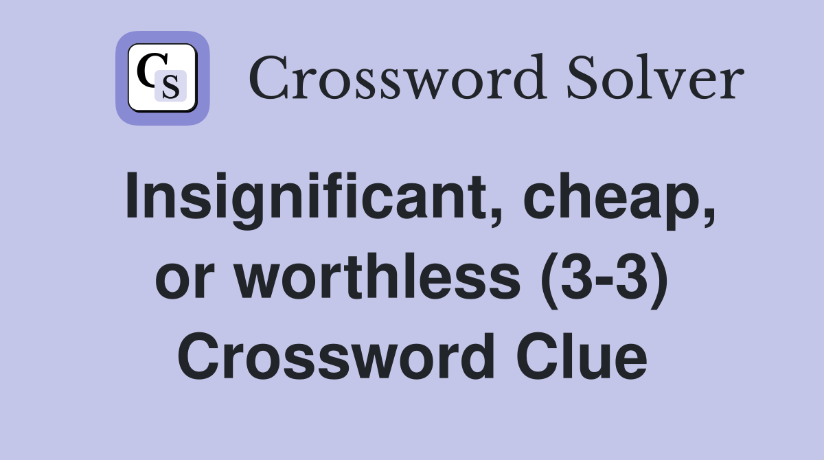 Insignificant, cheap, or worthless (3-3) Crossword Clue