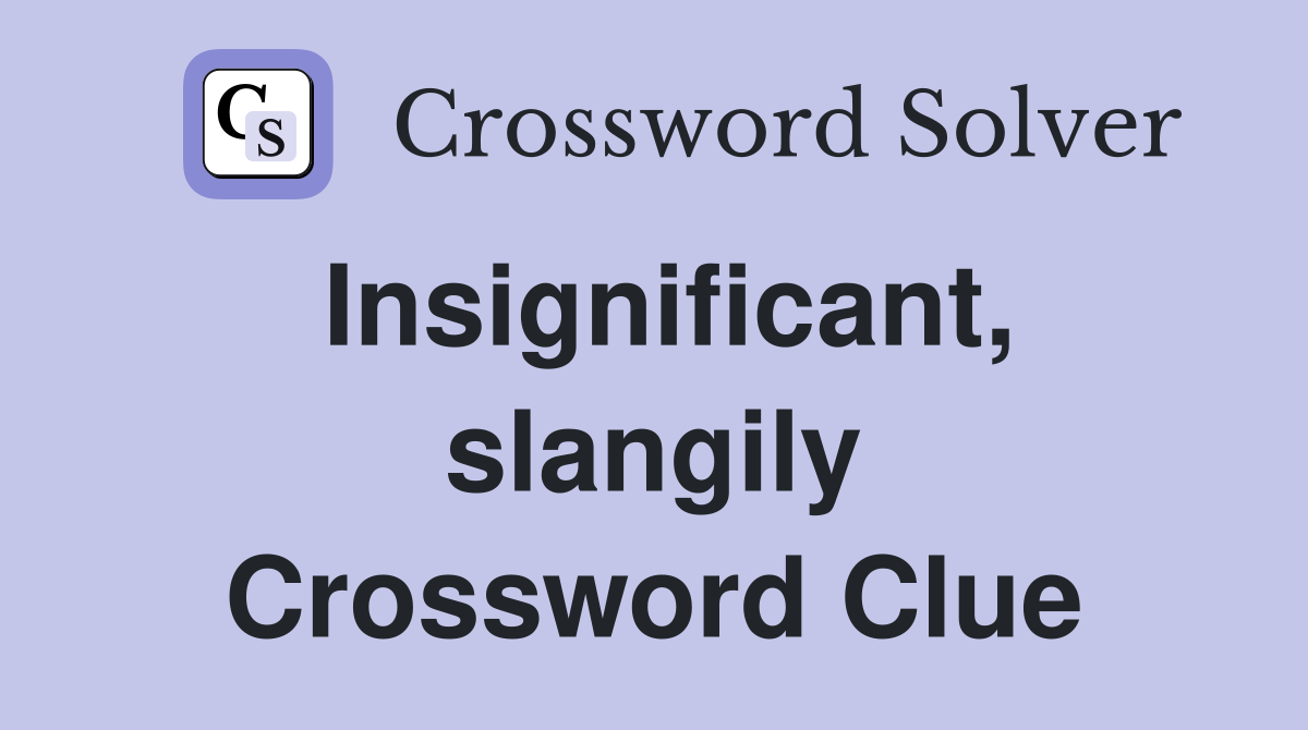 Insignificant, slangily Crossword Clue