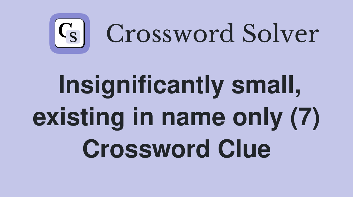 Insignificantly small, existing in name only (7) Crossword Clue