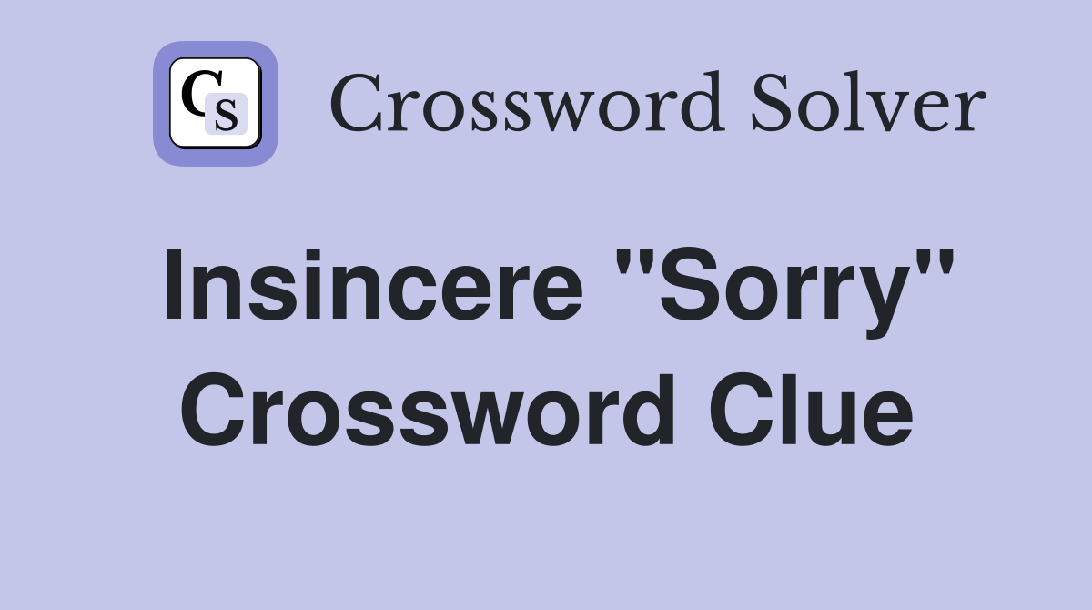 Insincere ''Sorry'' Crossword Clue