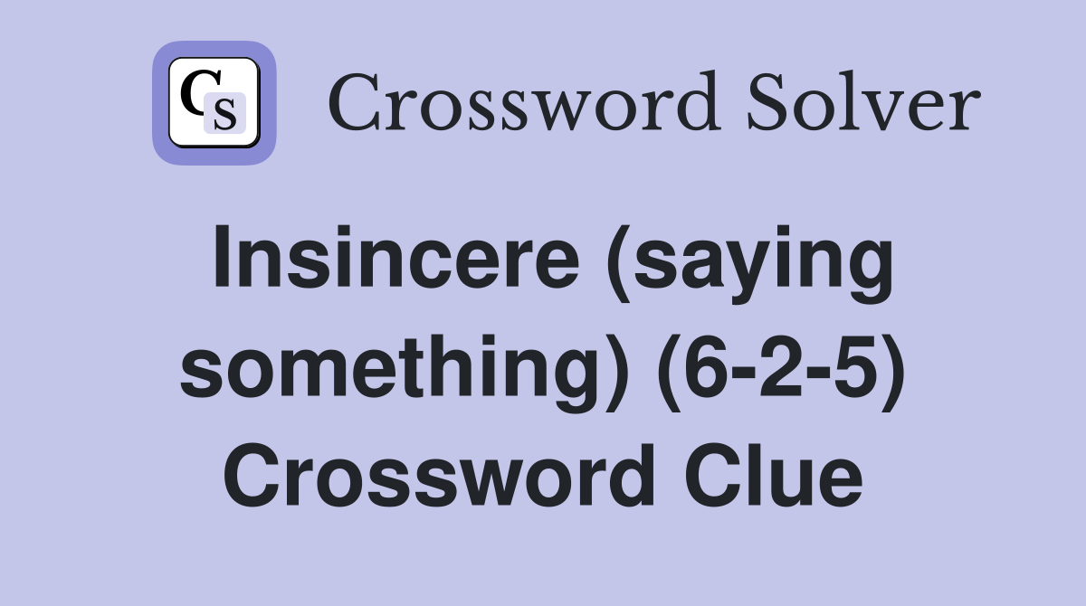 Insincere (saying something) (6-2-5) Crossword Clue