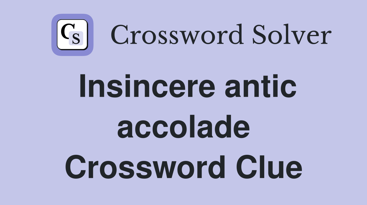 Insincere antic accolade Crossword Clue