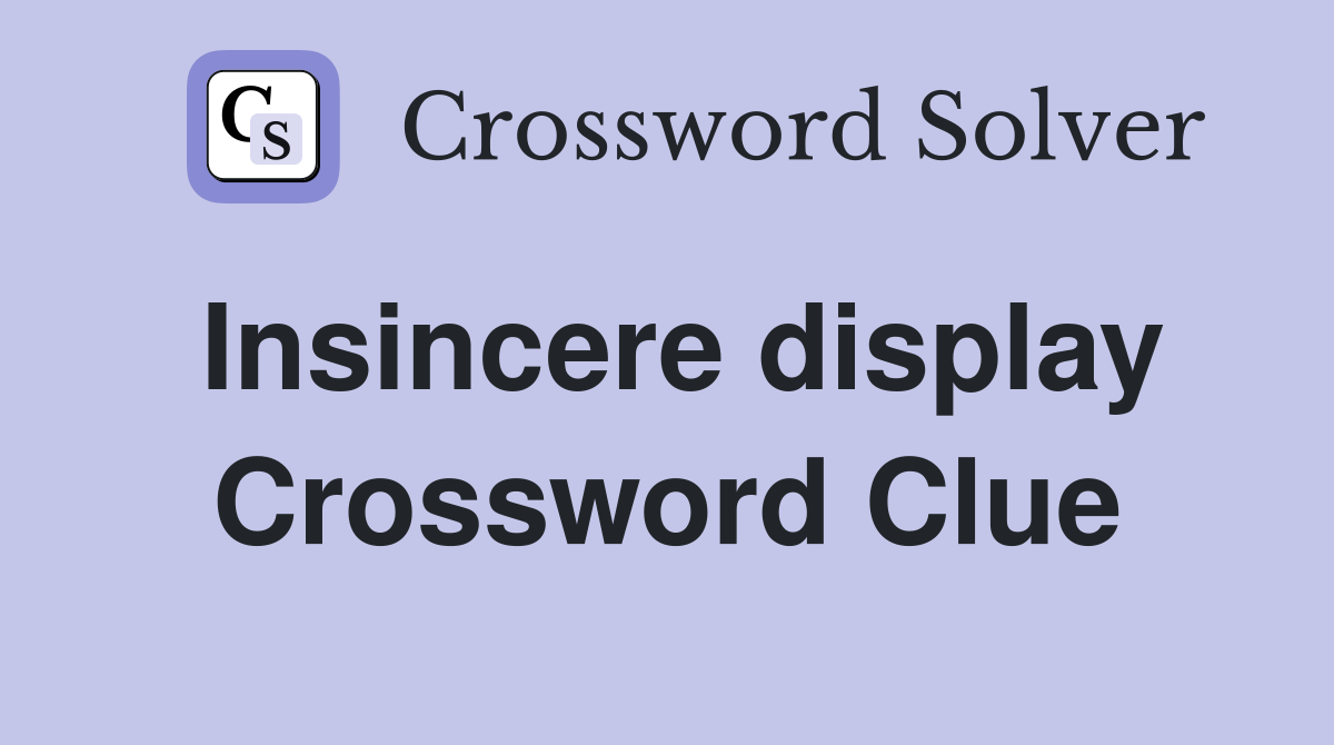 Insincere display Crossword Clue