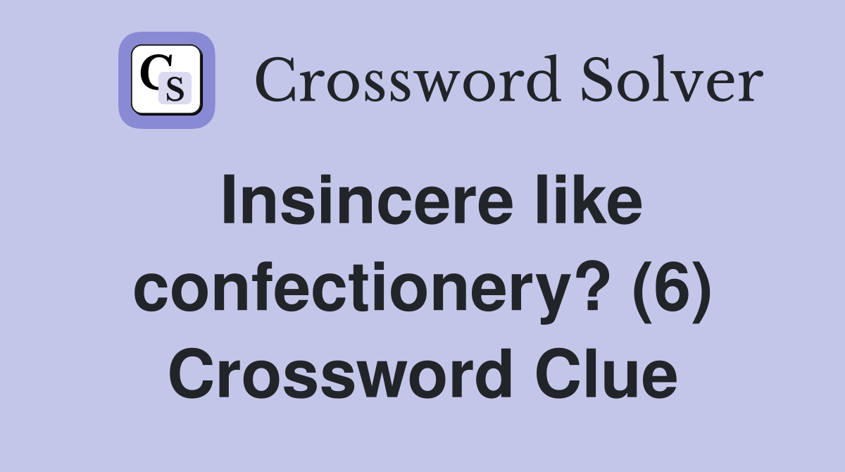 Insincere like confectionery? (6) Crossword Clue