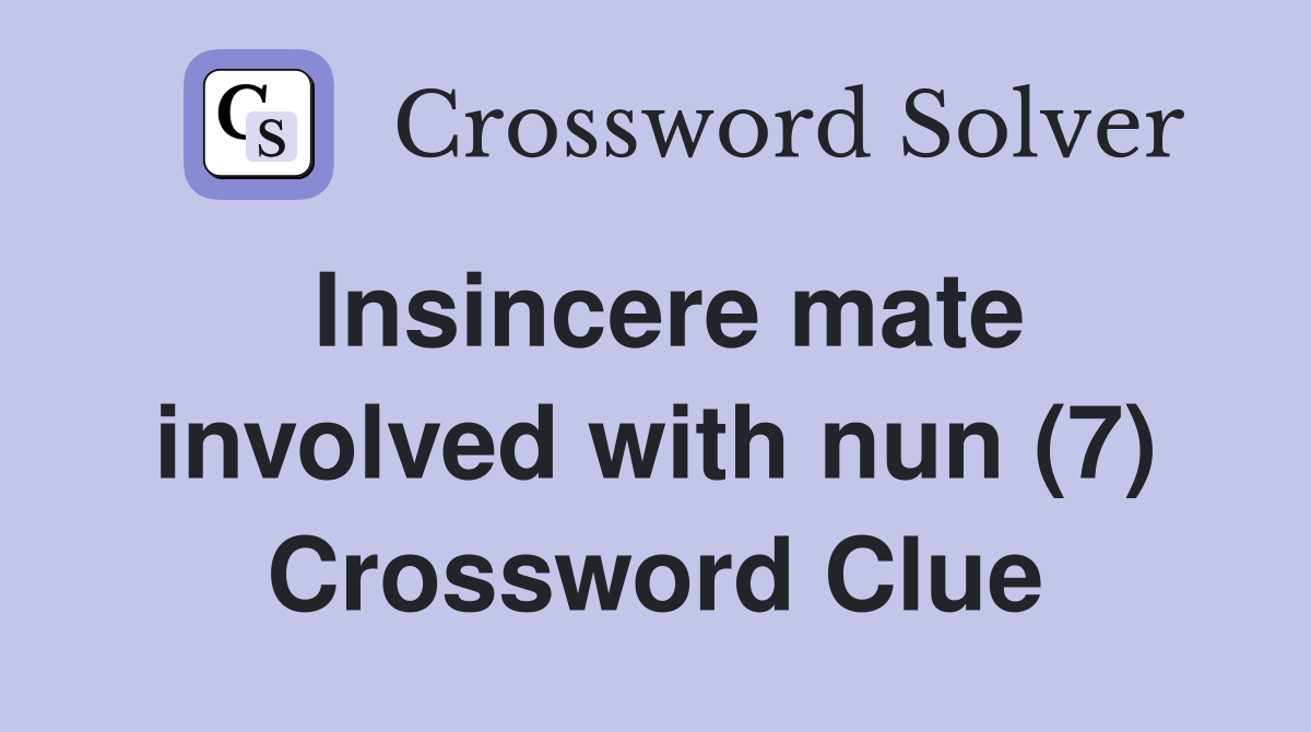 Insincere mate involved with nun (7) Crossword Clue