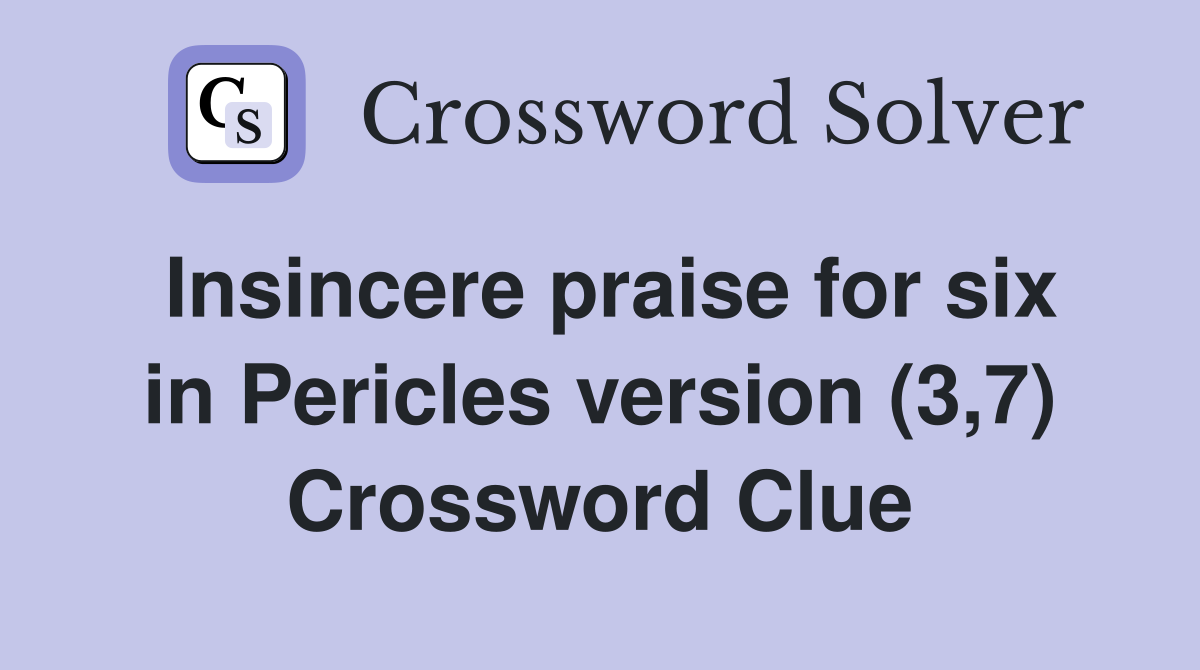 Insincere praise for six in Pericles version (3,7) Crossword Clue