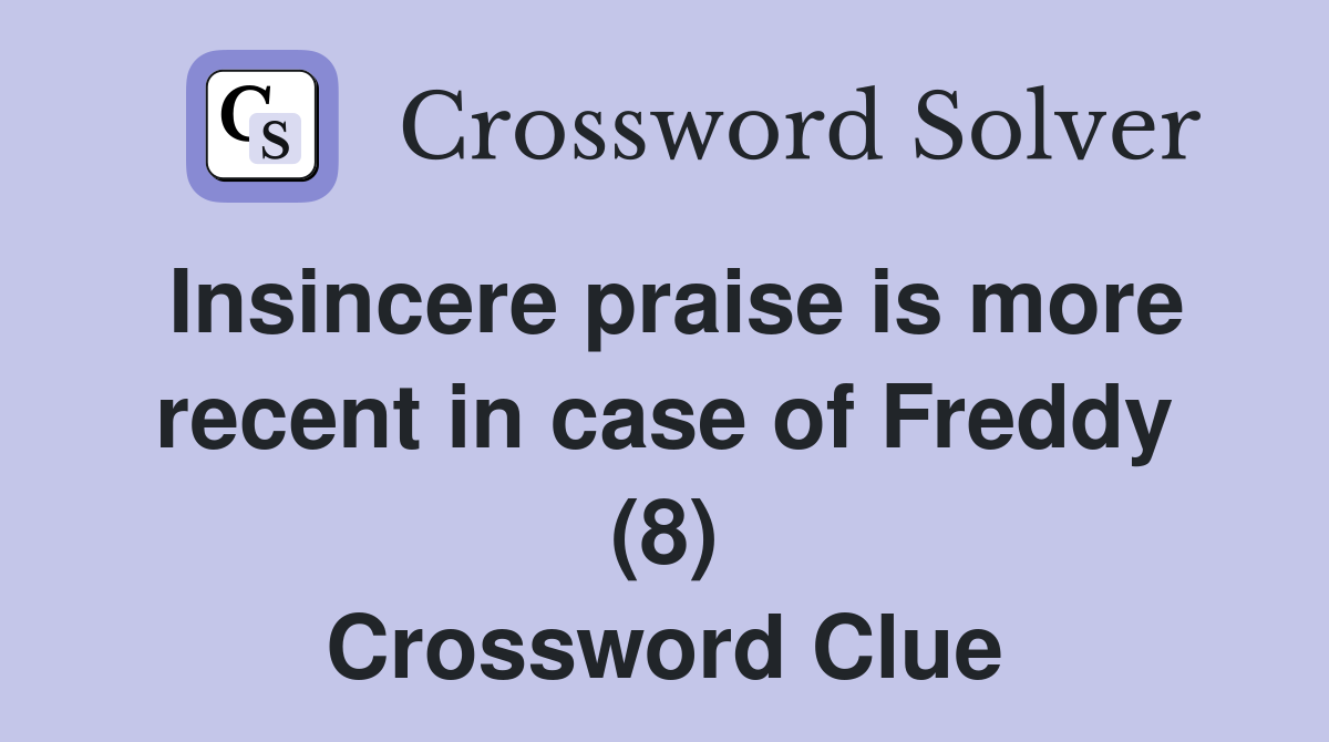 Insincere praise is more recent in case of Freddy (8) Crossword Clue