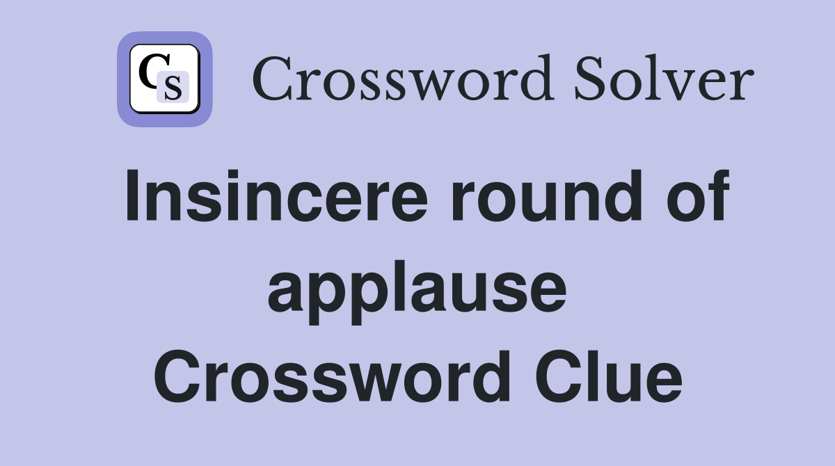 Insincere round of applause Crossword Clue