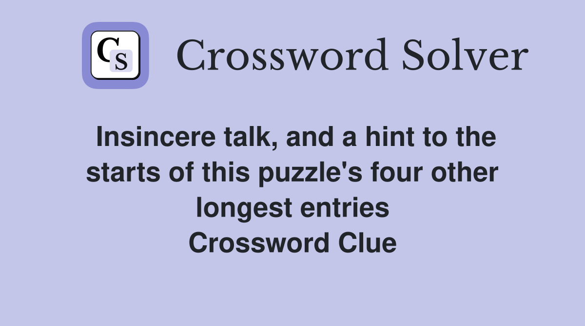 Insincere talk, and a hint to the starts of this puzzle's four other longest entries Crossword Clue