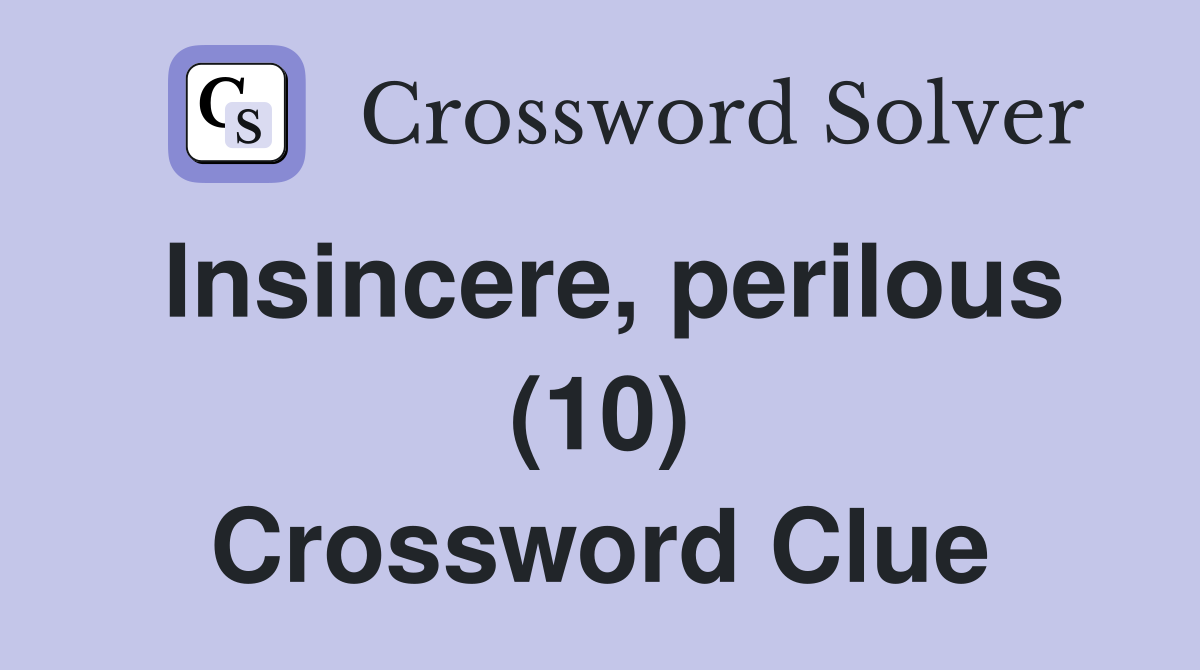 Insincere, perilous (10) Crossword Clue
