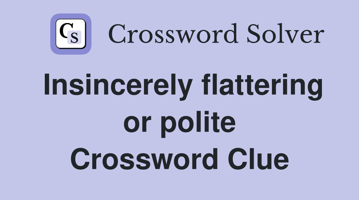 Insincerely flattering or polite Crossword Clue