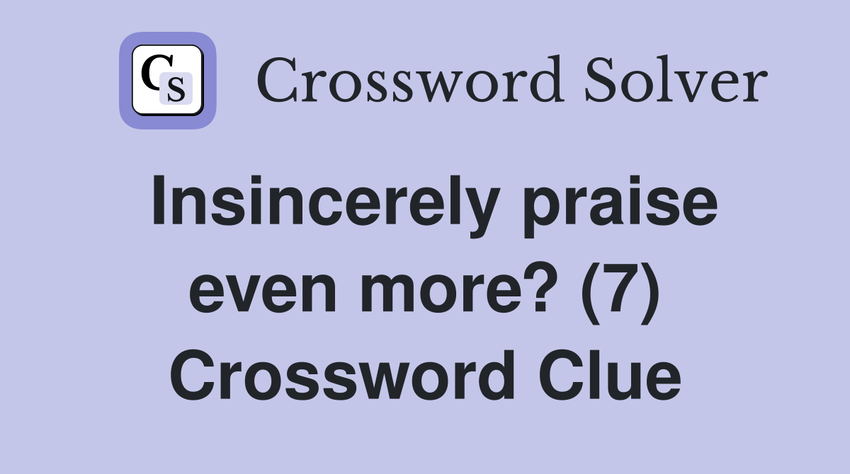 Insincerely praise even more? (7) Crossword Clue