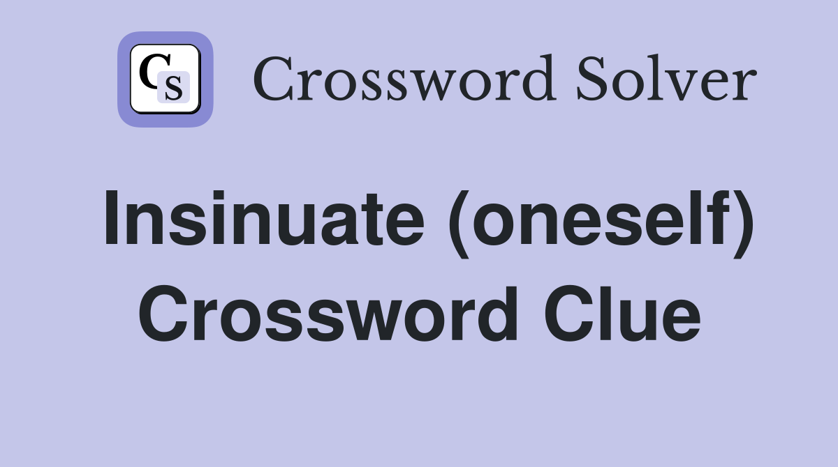 Insinuate (oneself) Crossword Clue