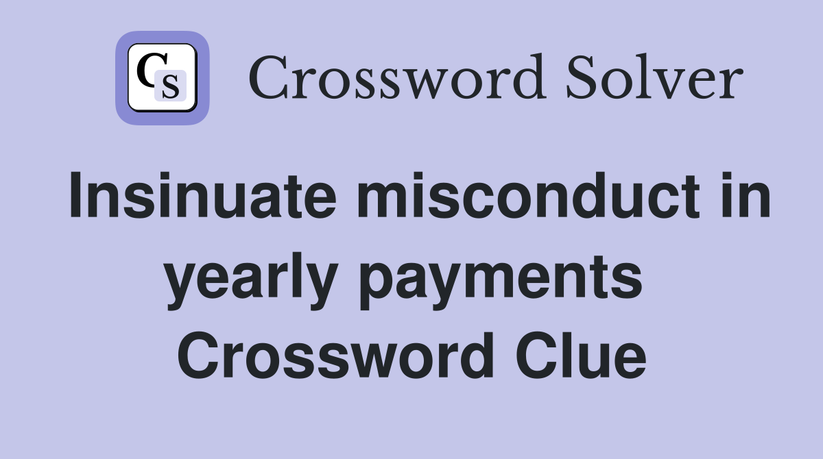 Insinuate misconduct in yearly payments  Crossword Clue