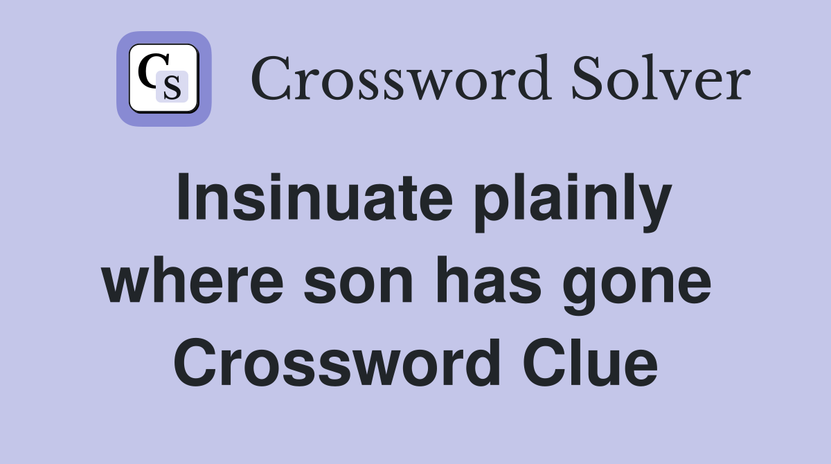 Insinuate plainly where son has gone  Crossword Clue
