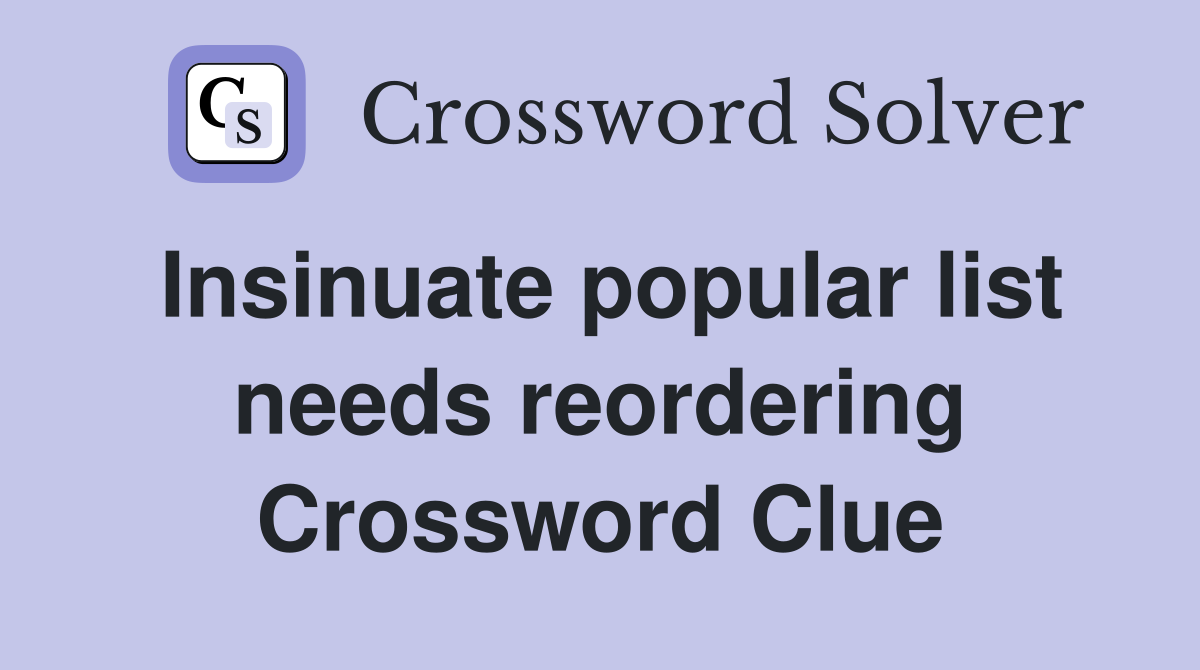 Insinuate popular list needs reordering Crossword Clue
