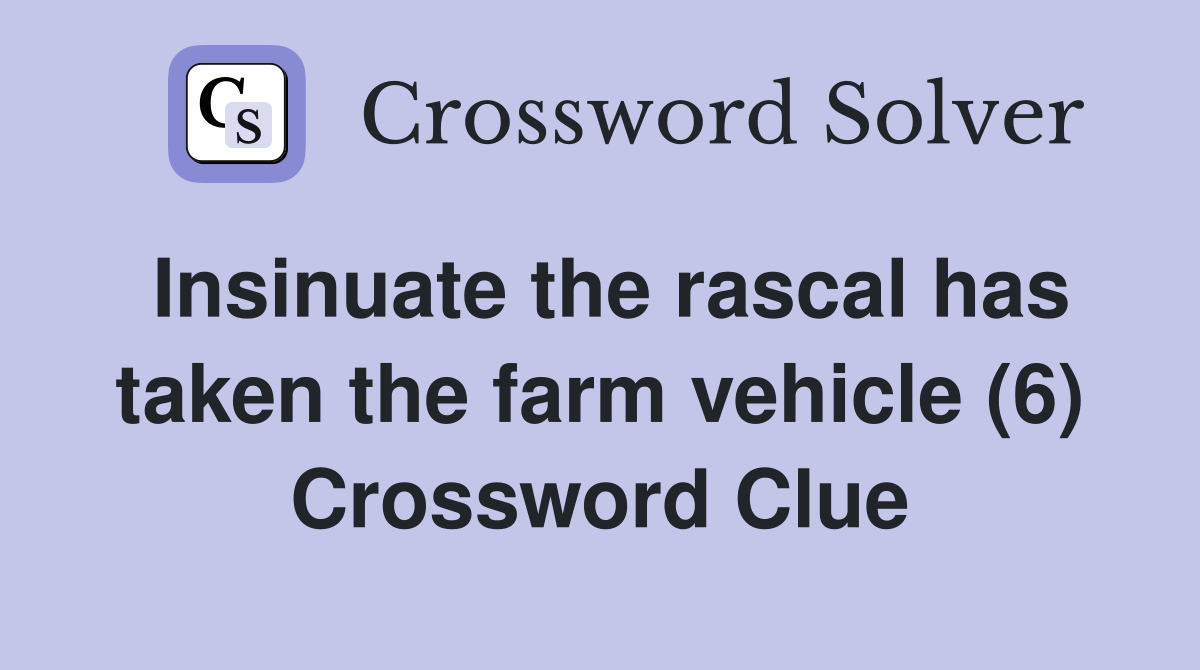 Insinuate the rascal has taken the farm vehicle (6) Crossword Clue