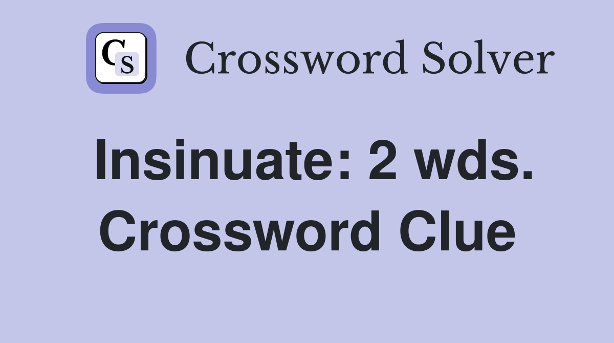 Insinuate: 2 wds. Crossword Clue
