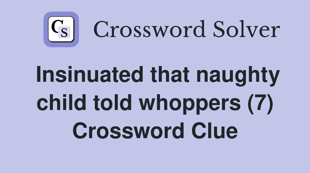 Insinuated that naughty child told whoppers (7) Crossword Clue