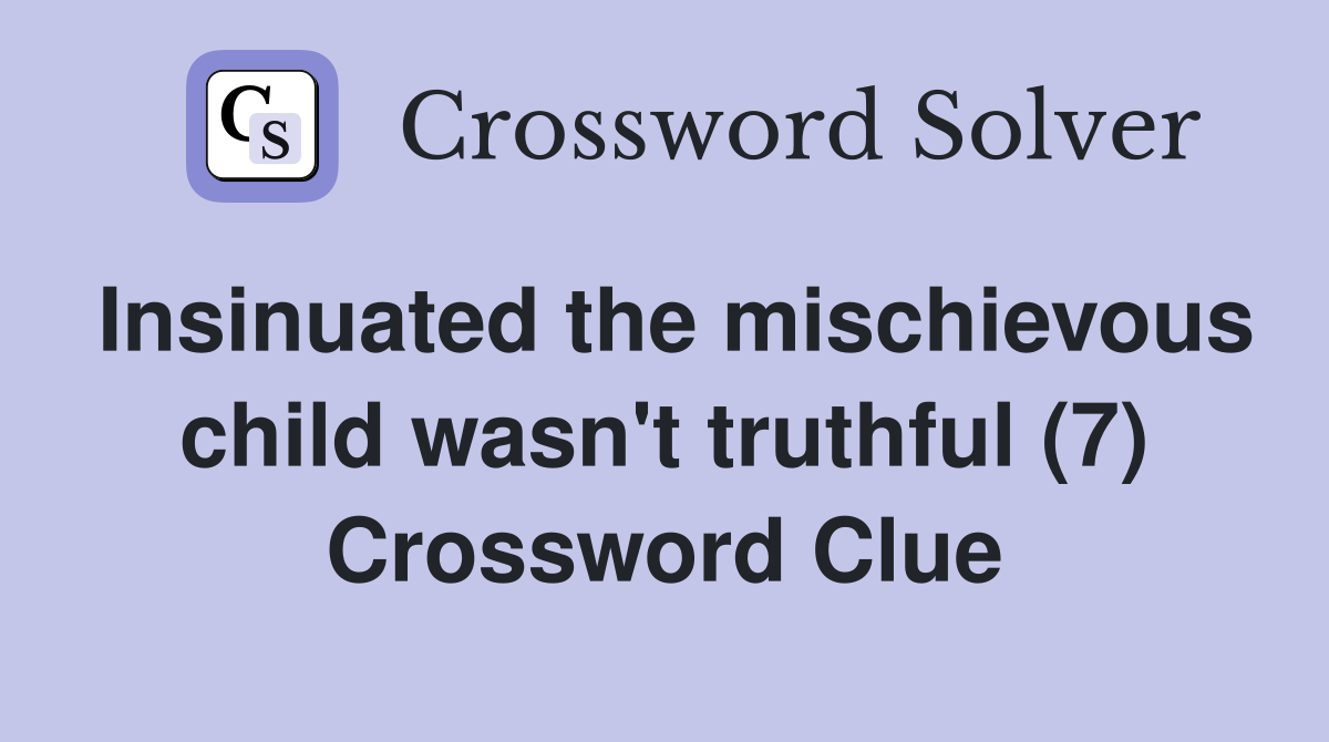 Insinuated the mischievous child wasn't truthful (7) Crossword Clue