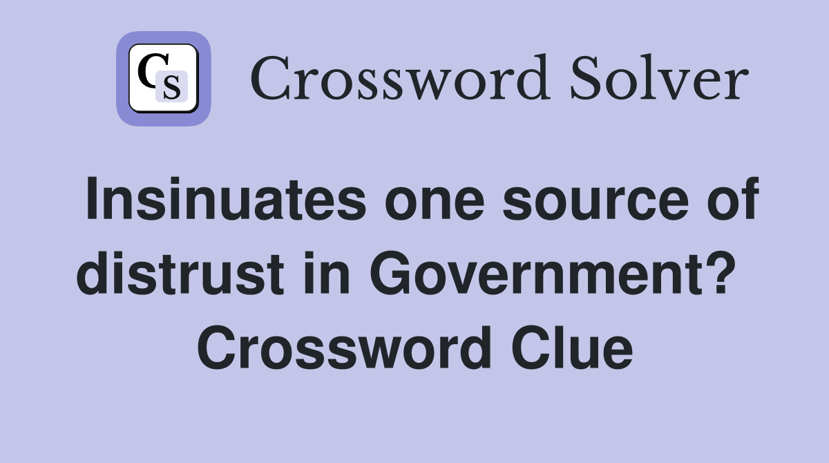 Insinuates one source of distrust in Government?  Crossword Clue
