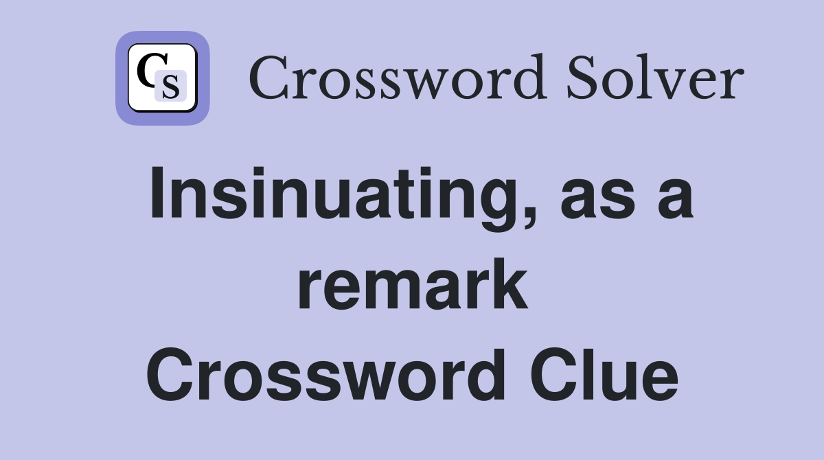 Insinuating, as a remark Crossword Clue