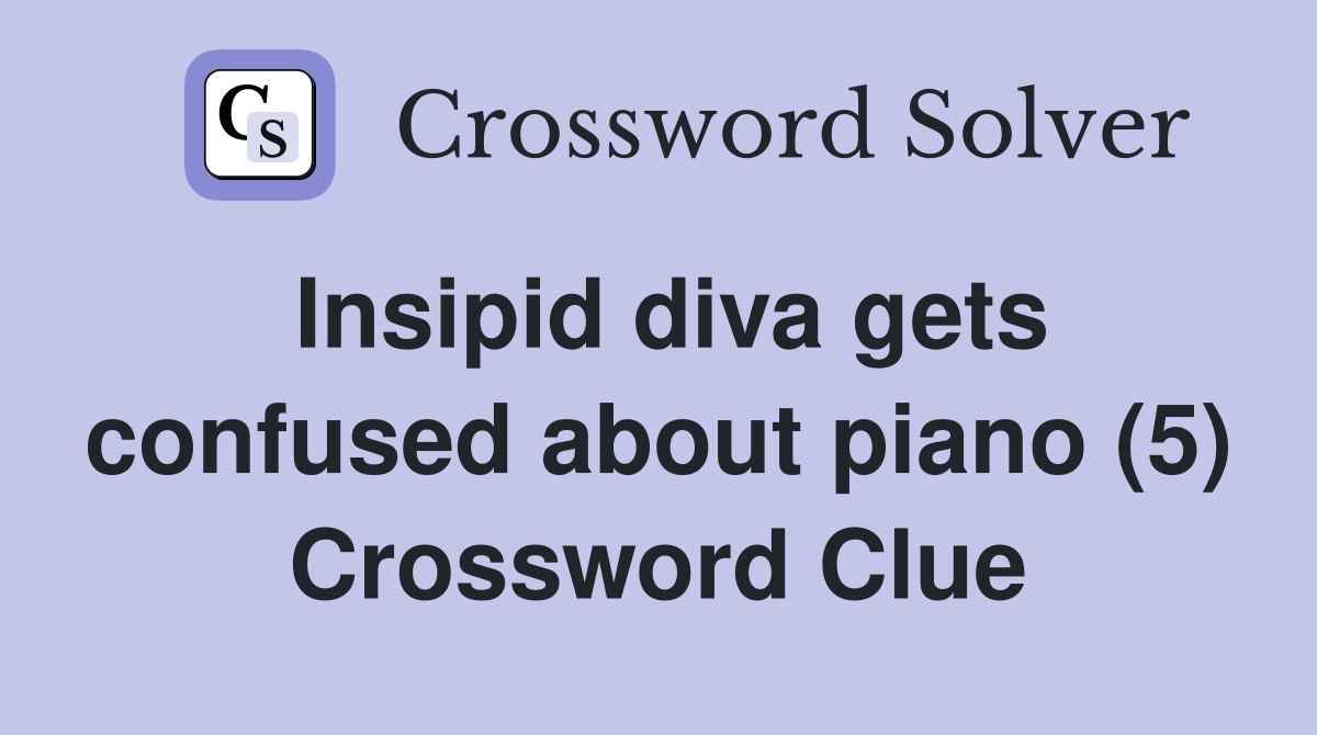Insipid diva gets confused about piano (5) Crossword Clue