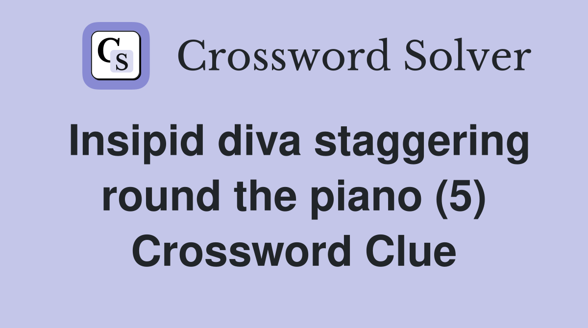 Insipid diva staggering round the piano (5) Crossword Clue