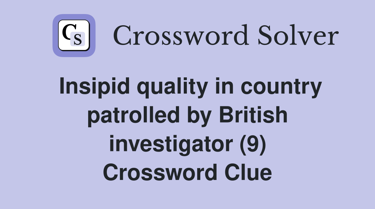 Insipid quality in country patrolled by British investigator (9) Crossword Clue