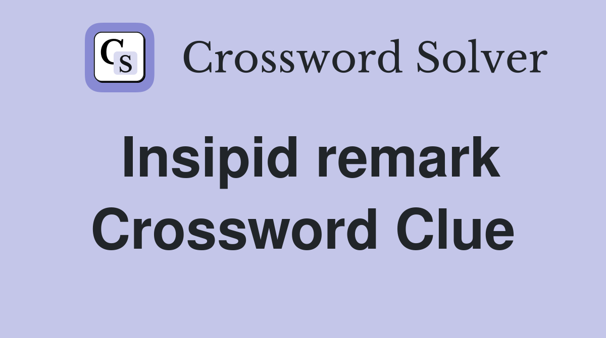 Insipid remark Crossword Clue Answers Crossword Solver