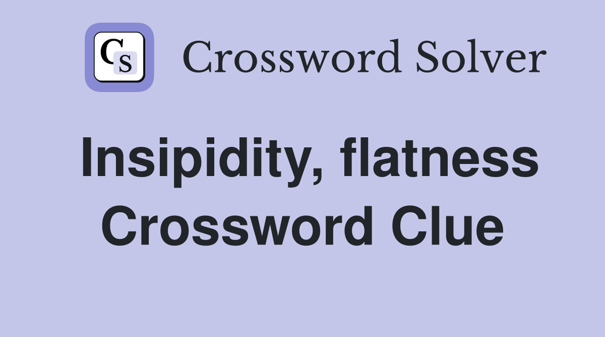 Insipidity, flatness Crossword Clue